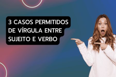 Vírgula entre sujeito e verbo: 3 casos permitidos